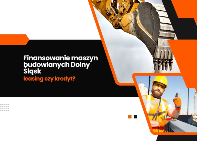 Finansowanie maszyn budowlanych Dolny Śląsk – leasing czy kredyt?